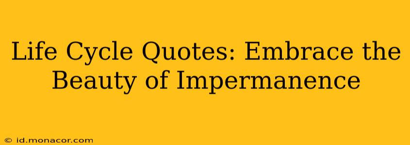 Life Cycle Quotes: Embrace the Beauty of Impermanence