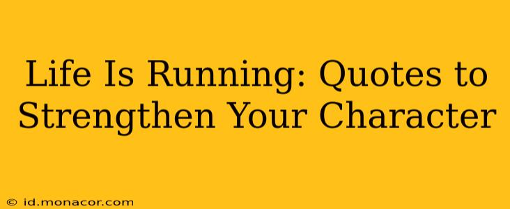 Life Is Running: Quotes to Strengthen Your Character