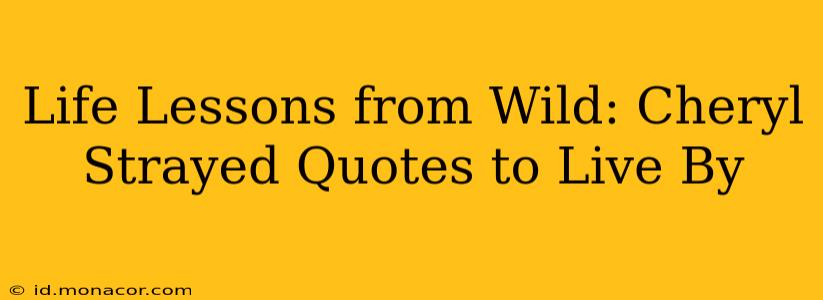 Life Lessons from Wild: Cheryl Strayed Quotes to Live By