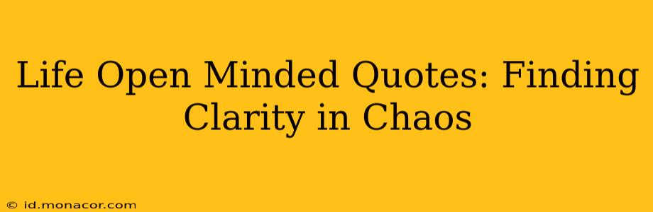 Life Open Minded Quotes: Finding Clarity in Chaos