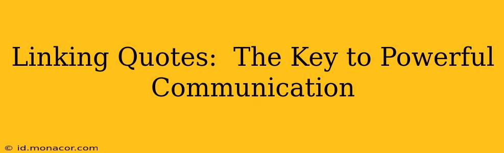 Linking Quotes:  The Key to Powerful Communication