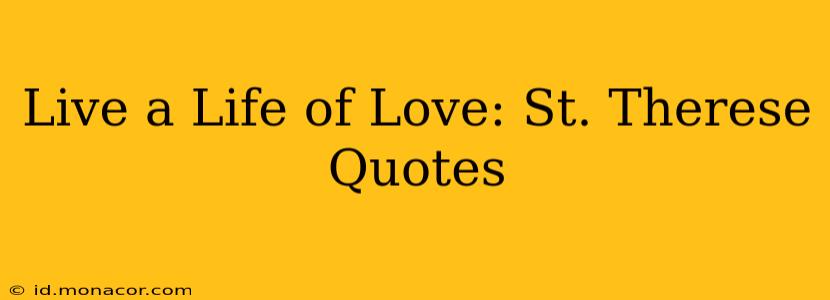 Live a Life of Love: St. Therese Quotes
