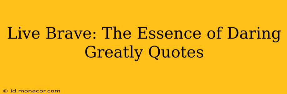 Live Brave: The Essence of Daring Greatly Quotes