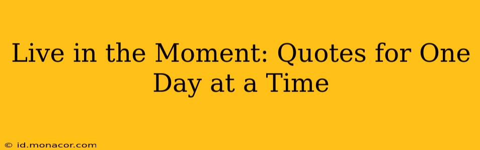 Live in the Moment: Quotes for One Day at a Time