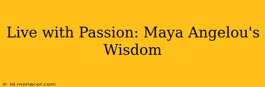 Live with Passion: Maya Angelou's Wisdom
