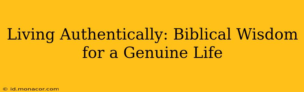 Living Authentically: Biblical Wisdom for a Genuine Life