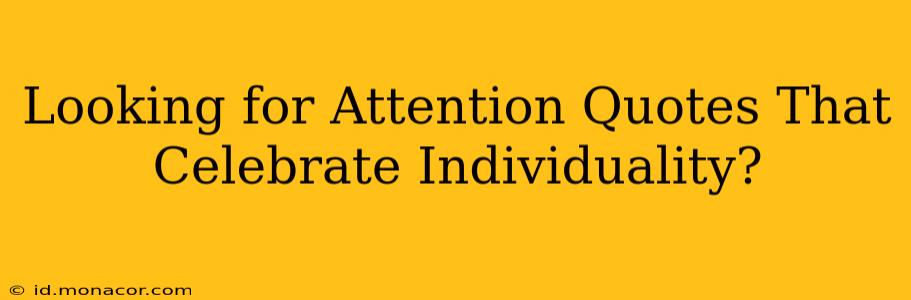 Looking for Attention Quotes That Celebrate Individuality?