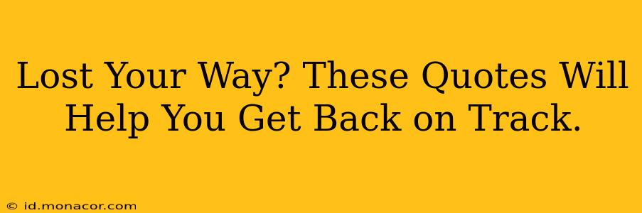 Lost Your Way? These Quotes Will Help You Get Back on Track.