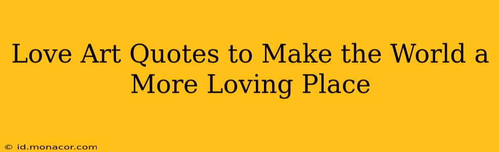 Love Art Quotes to Make the World a More Loving Place