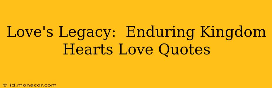 Love's Legacy:  Enduring Kingdom Hearts Love Quotes