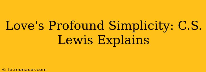 Love's Profound Simplicity: C.S. Lewis Explains
