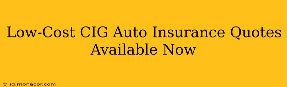 Low-Cost CIG Auto Insurance Quotes Available Now