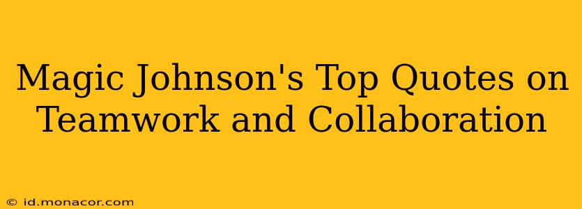 Magic Johnson's Top Quotes on Teamwork and Collaboration
