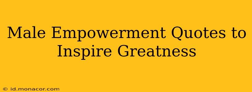 Male Empowerment Quotes to Inspire Greatness