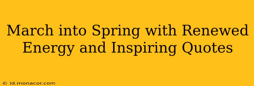 March into Spring with Renewed Energy and Inspiring Quotes