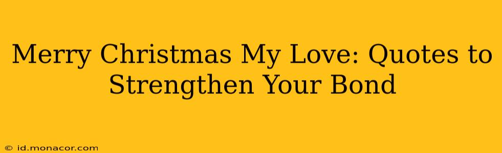 Merry Christmas My Love: Quotes to Strengthen Your Bond