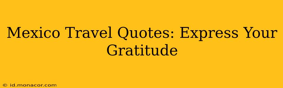 Mexico Travel Quotes: Express Your Gratitude
