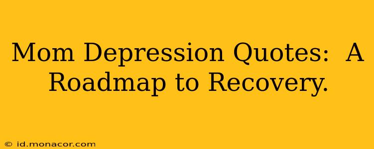 Mom Depression Quotes:  A Roadmap to Recovery.