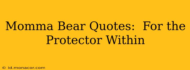 Momma Bear Quotes:  For the Protector Within