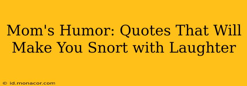 Mom's Humor: Quotes That Will Make You Snort with Laughter