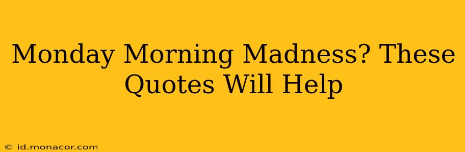 Monday Morning Madness? These Quotes Will Help