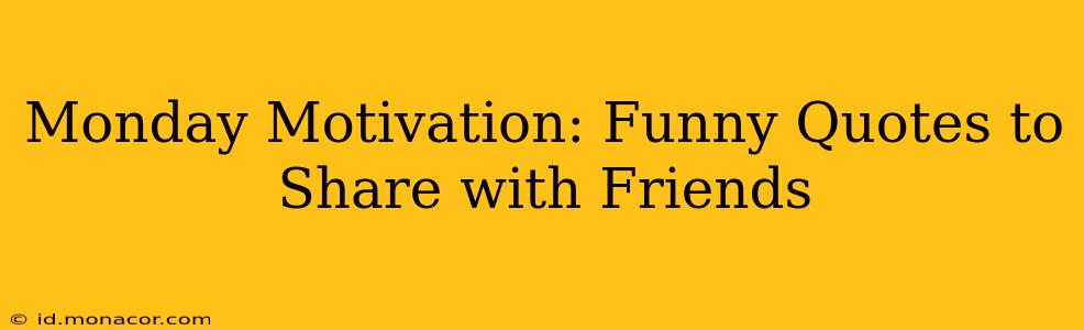 Monday Motivation: Funny Quotes to Share with Friends
