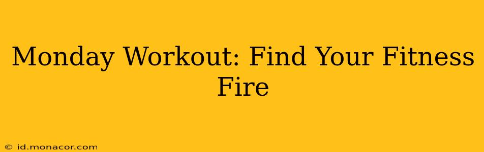 Monday Workout: Find Your Fitness Fire