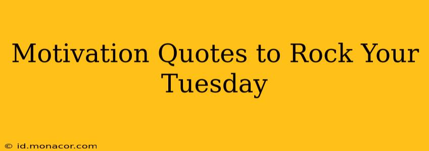 Motivation Quotes to Rock Your Tuesday