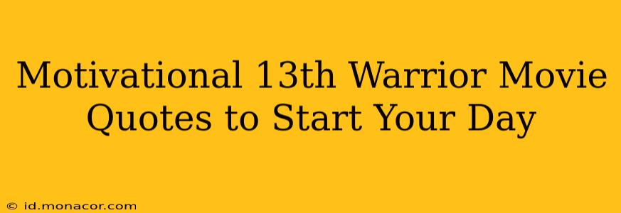Motivational 13th Warrior Movie Quotes to Start Your Day