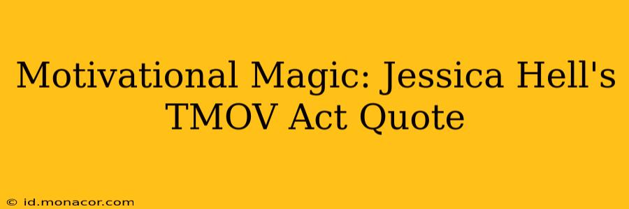 Motivational Magic: Jessica Hell's TMOV Act Quote