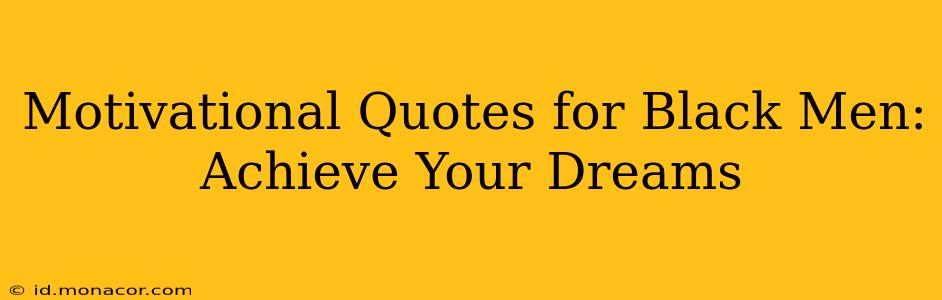 Motivational Quotes for Black Men: Achieve Your Dreams