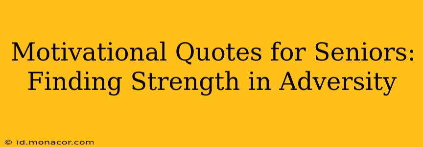 Motivational Quotes for Seniors: Finding Strength in Adversity
