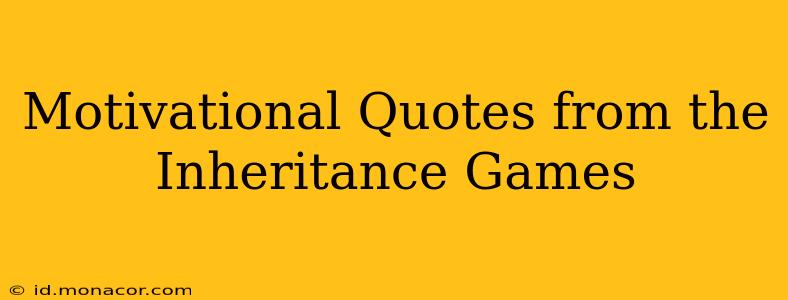 Motivational Quotes from the Inheritance Games