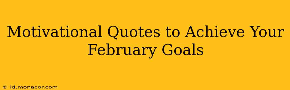 Motivational Quotes to Achieve Your February Goals