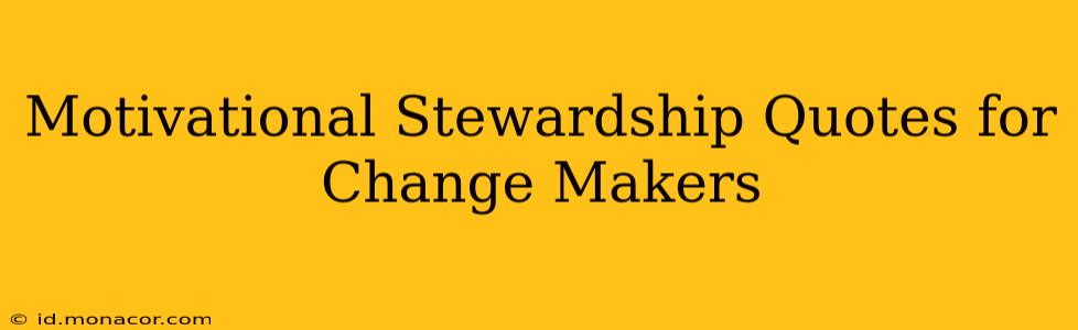 Motivational Stewardship Quotes for Change Makers