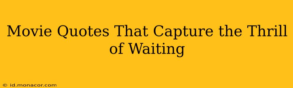 Movie Quotes That Capture the Thrill of Waiting