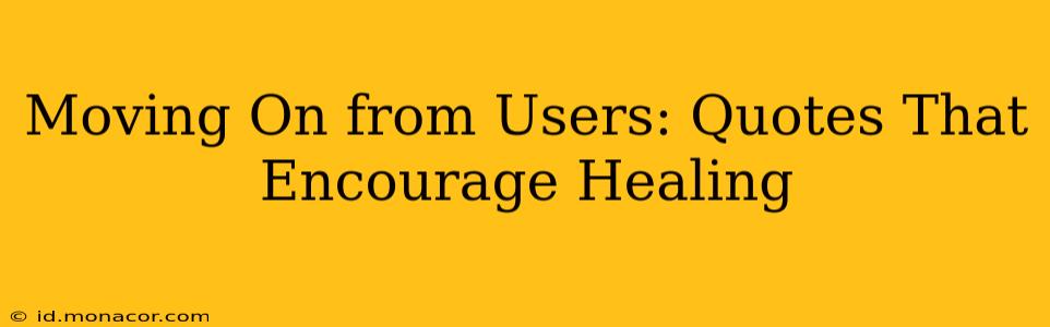 Moving On from Users: Quotes That Encourage Healing