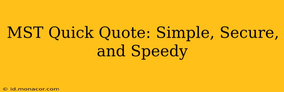 MST Quick Quote: Simple, Secure, and Speedy