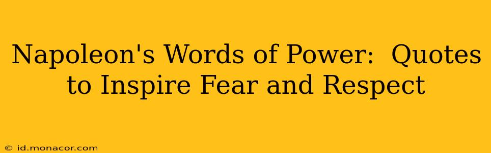 Napoleon's Words of Power:  Quotes to Inspire Fear and Respect