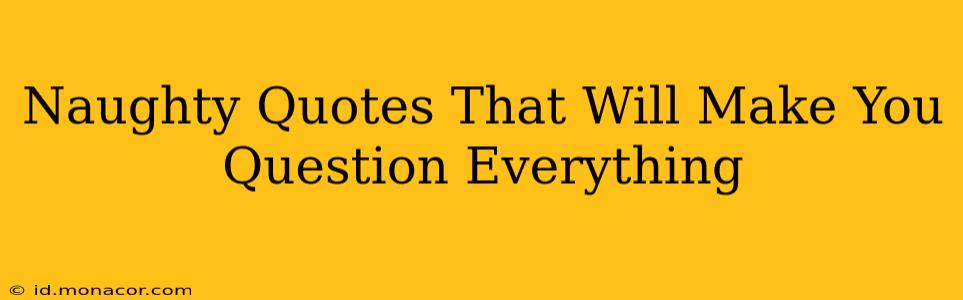 Naughty Quotes That Will Make You Question Everything