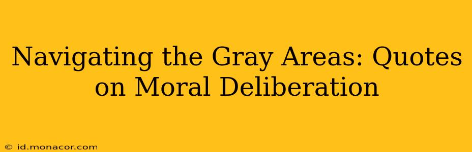 Navigating the Gray Areas: Quotes on Moral Deliberation