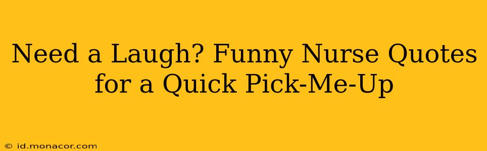 Need a Laugh? Funny Nurse Quotes for a Quick Pick-Me-Up