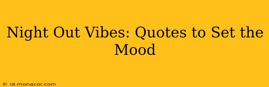 Night Out Vibes: Quotes to Set the Mood