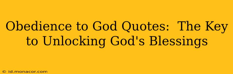 Obedience to God Quotes:  The Key to Unlocking God's Blessings
