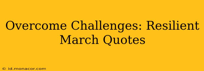 Overcome Challenges: Resilient March Quotes