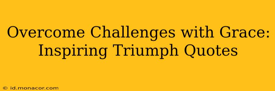 Overcome Challenges with Grace: Inspiring Triumph Quotes