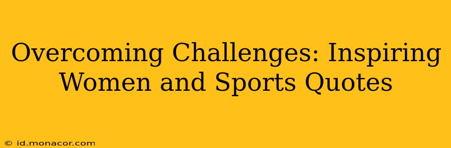 Overcoming Challenges: Inspiring Women and Sports Quotes