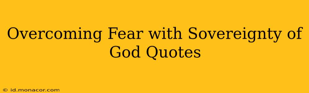 Overcoming Fear with Sovereignty of God Quotes