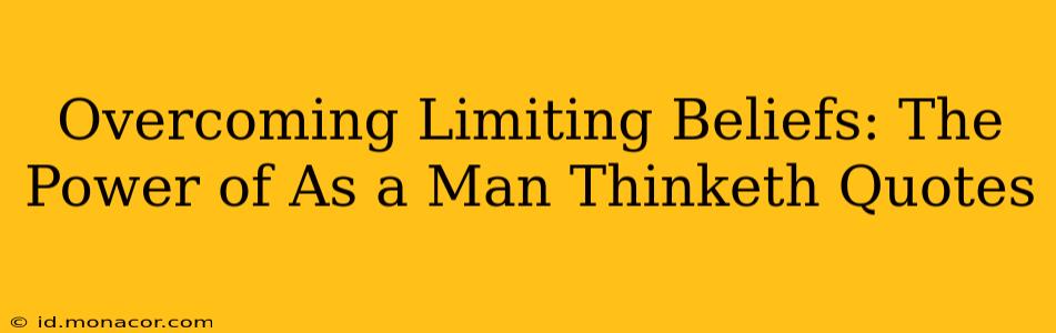 Overcoming Limiting Beliefs: The Power of As a Man Thinketh Quotes