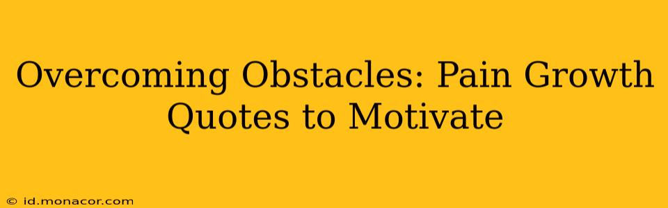 Overcoming Obstacles: Pain Growth Quotes to Motivate